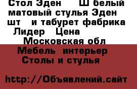 Стол Эден 105 Ш белый матовый,стулья Эден(3 шт.) и табурет фабрика Лидер › Цена ­ 85 000 - Московская обл. Мебель, интерьер » Столы и стулья   